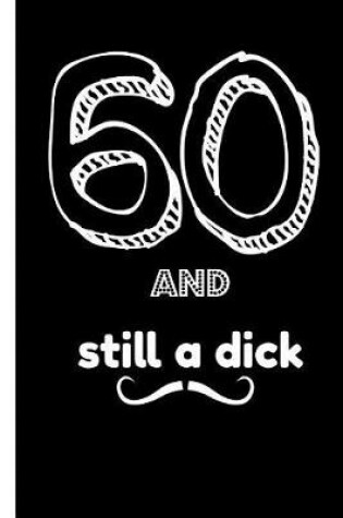 Cover of 60 and Still a Dick