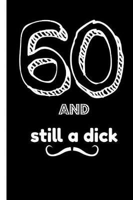 Book cover for 60 and Still a Dick