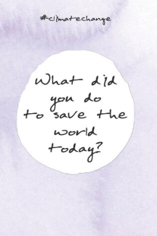 Cover of What did you do to save the world today?