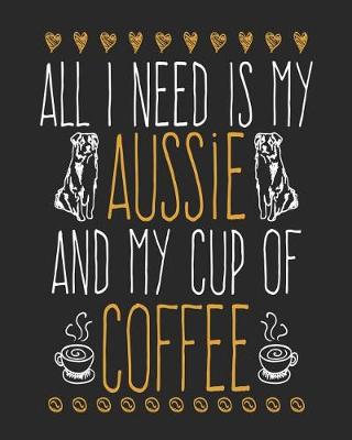 Book cover for All I Need Is My Aussie and My Cup Of Coffee