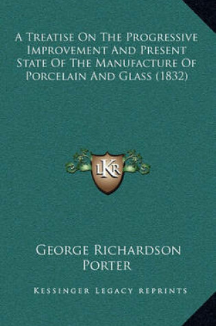 Cover of A Treatise on the Progressive Improvement and Present State of the Manufacture of Porcelain and Glass (1832)