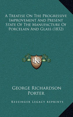 Book cover for A Treatise on the Progressive Improvement and Present State of the Manufacture of Porcelain and Glass (1832)