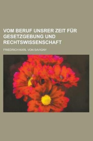 Cover of Vom Beruf Unsrer Zeit Fur Gesetzgebung Und Rechtswissenschaft