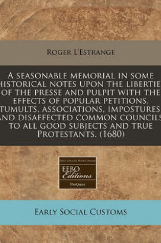 Cover of A Seasonable Memorial in Some Historical Notes Upon the Liberties of the Presse and Pulpit with the Effects of Popular Petitions, Tumults, Associations, Impostures, and Disaffected Common Councils