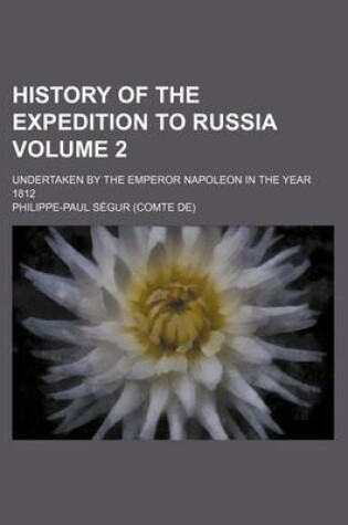 Cover of History of the Expedition to Russia Volume 2; Undertaken by the Emperor Napoleon in the Year 1812