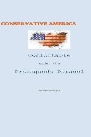 Cover of Conservative America--Comfortable Under the Propaganda Parasol