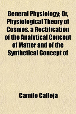 Book cover for General Physiology; Or, Physiological Theory of Cosmos. a Rectification of the Analytical Concept of Matter and of the Synthetical Concept of Bodies, Resolving the Problem of the Unity of All Objective Knowledge