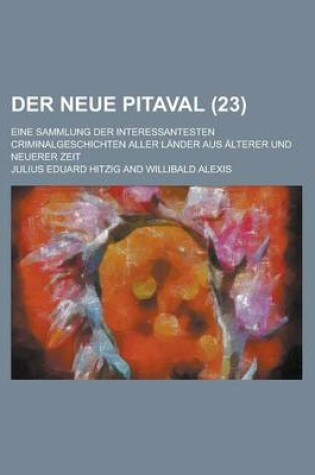 Cover of Der Neue Pitaval; Eine Sammlung Der Interessantesten Criminalgeschichten Aller Lander Aus Alterer Und Neuerer Zeit (23 )