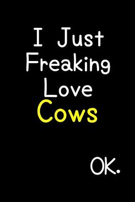 Book cover for I Just Freaking Love Cows Ok.