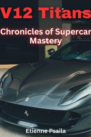 Cover of V12 Titans - Chronicles of Supercar Mastery