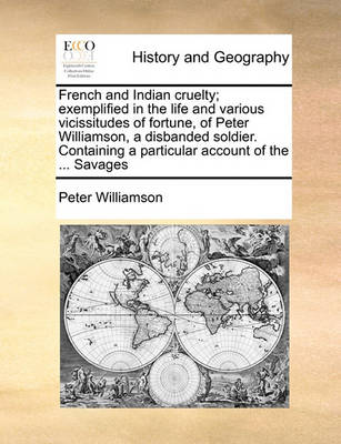 Book cover for French and Indian Cruelty; Exemplified in the Life and Various Vicissitudes of Fortune, of Peter Williamson, a Disbanded Soldier. Containing a Particular Account of the ... Savages