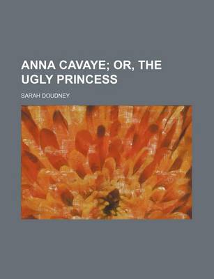 Book cover for Anna Cavaye; Or, the Ugly Princess