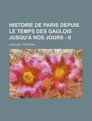 Book cover for Histoire de Paris Depuis Le Temps Des Gaulois Jusqu'a Nos Jours - II