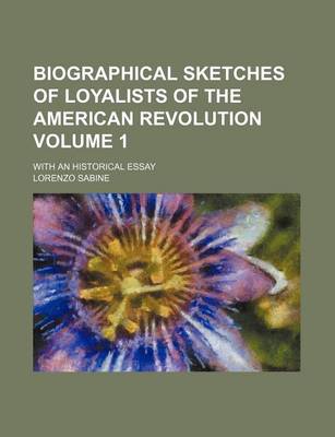 Book cover for Biographical Sketches of Loyalists of the American Revolution Volume 1; With an Historical Essay