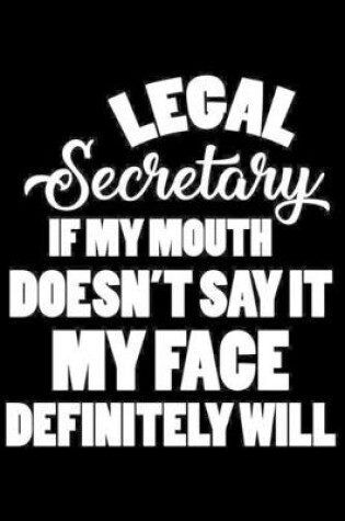 Cover of Legal Secretary If My Mouth Doesn't Say It My Face Definitely Will