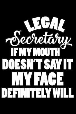 Book cover for Legal Secretary If My Mouth Doesn't Say It My Face Definitely Will