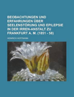 Book cover for Beobachtungen Und Erfahrungen Uber Seelenstorung Und Epilepsie in Der Irren-Anstalt Zu Frankfurt A. M. (1851 - 58)