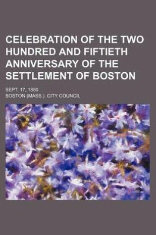 Cover of Celebration of the Two Hundred and Fiftieth Anniversary of the Settlement of Boston; Sept. 17, 1880