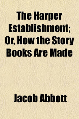 Book cover for The Harper Establishment; Or, How the Story Books Are Made