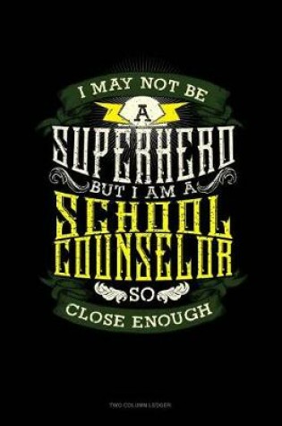 Cover of I May Not Be a Superhero But I'm a School Counselor So Close Enough