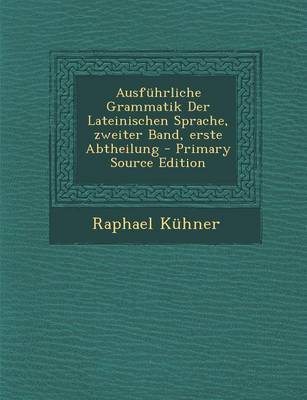 Book cover for Ausfuhrliche Grammatik Der Lateinischen Sprache, Zweiter Band, Erste Abtheilung - Primary Source Edition