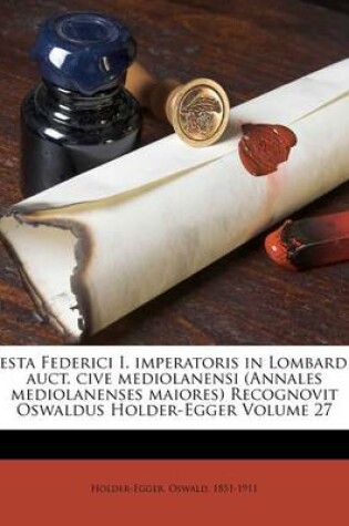 Cover of Gesta Federici I. Imperatoris in Lombardia Auct. Cive Mediolanensi (Annales Mediolanenses Maiores) Recognovit Oswaldus Holder-Egger Volume 27