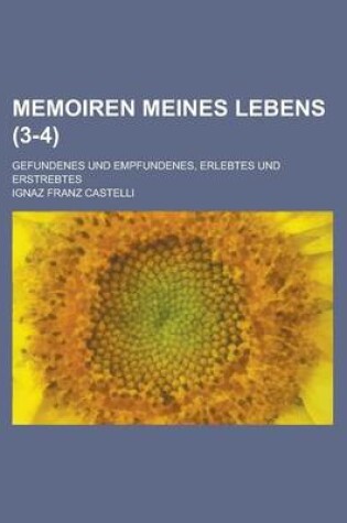 Cover of Memoiren Meines Lebens; Gefundenes Und Empfundenes, Erlebtes Und Erstrebtes (3-4)