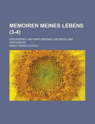 Book cover for Memoiren Meines Lebens; Gefundenes Und Empfundenes, Erlebtes Und Erstrebtes (3-4)