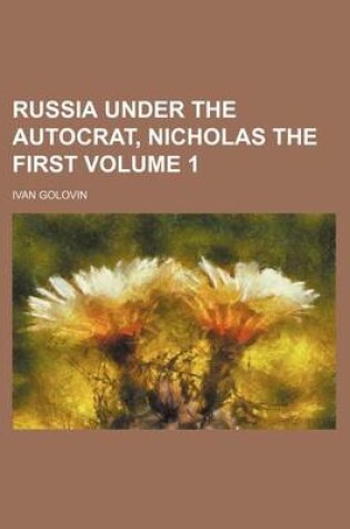 Cover of Russia Under the Autocrat, Nicholas the First Volume 1