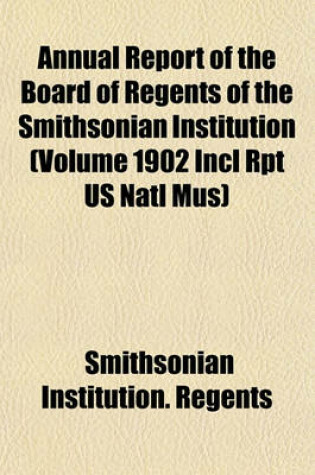 Cover of Annual Report of the Board of Regents of the Smithsonian Institution (Volume 1902 Incl Rpt Us Natl Mus)