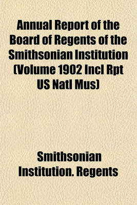 Book cover for Annual Report of the Board of Regents of the Smithsonian Institution (Volume 1902 Incl Rpt Us Natl Mus)