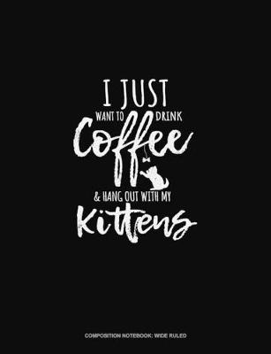 Cover of I Just Want To Drink Coffee & Hang Out With My Kittens