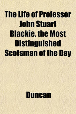 Book cover for The Life of Professor John Stuart Blackie, the Most Distinguished Scotsman of the Day
