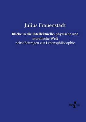 Book cover for Blicke in die intellektuelle, physische und moralische Welt