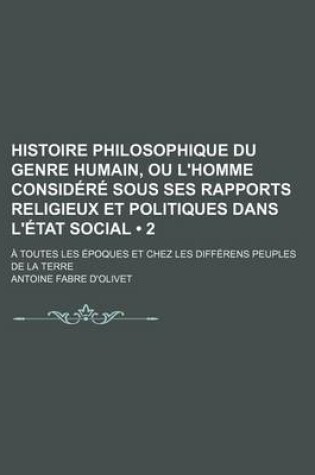 Cover of Histoire Philosophique Du Genre Humain, Ou L'Homme Considere Sous Ses Rapports Religieux Et Politiques Dans L'Etat Social (2); A Toutes Les Epoques Et