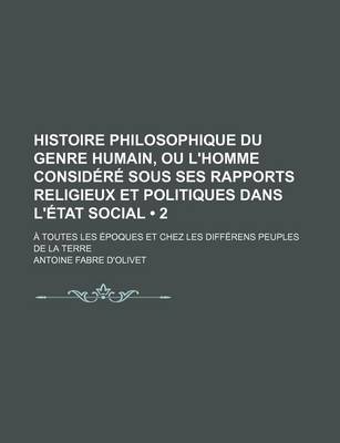 Book cover for Histoire Philosophique Du Genre Humain, Ou L'Homme Considere Sous Ses Rapports Religieux Et Politiques Dans L'Etat Social (2); A Toutes Les Epoques Et