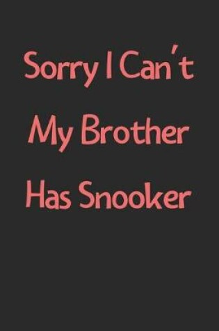 Cover of Sorry I Can't My Brother Has Snooker