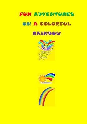 Book cover for Fun Adventures On A Colorful Rainbow