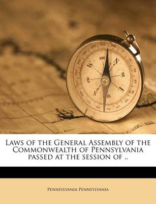 Book cover for Laws of the General Assembly of the Commonwealth of Pennsylvania Passed at the Session of ..