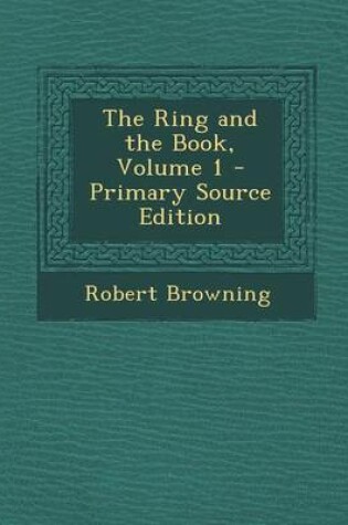 Cover of The Ring and the Book, Volume 1 - Primary Source Edition