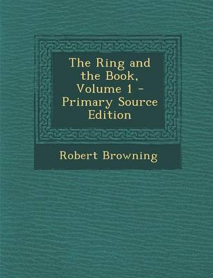 Book cover for The Ring and the Book, Volume 1 - Primary Source Edition