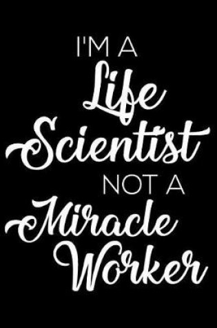 Cover of I'm a Life Scientist Not a Miracle Worker