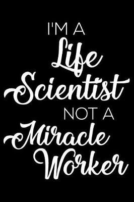 Book cover for I'm a Life Scientist Not a Miracle Worker