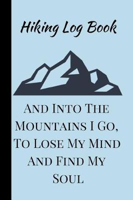 Book cover for And Into The Mountains I Go, To Lose My Mind And Find My Soul