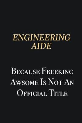 Book cover for Engineering Aide Because Freeking Awsome is not an official title