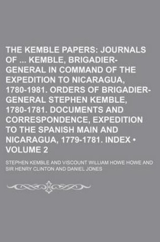 Cover of The Kemble Papers (Volume 2); Journals of Kemble, Brigadier-General in Command of the Expedition to Nicaragua, 1780-1981. Orders of Brigadier-General Stephen Kemble, 1780-1781. Documents and Correspondence, Expedition to the Spanish Main and Nicaragua, 17