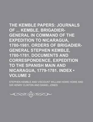 Book cover for The Kemble Papers (Volume 2); Journals of Kemble, Brigadier-General in Command of the Expedition to Nicaragua, 1780-1981. Orders of Brigadier-General Stephen Kemble, 1780-1781. Documents and Correspondence, Expedition to the Spanish Main and Nicaragua, 17