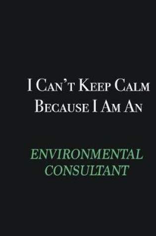 Cover of I cant Keep Calm because I am an Environmental Consultant