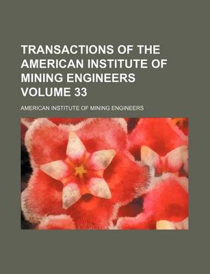 Book cover for Transactions of the American Institute of Mining Engineers Volume 33