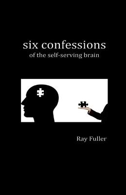 Book cover for Six Confessions of the Self-Serving Brain